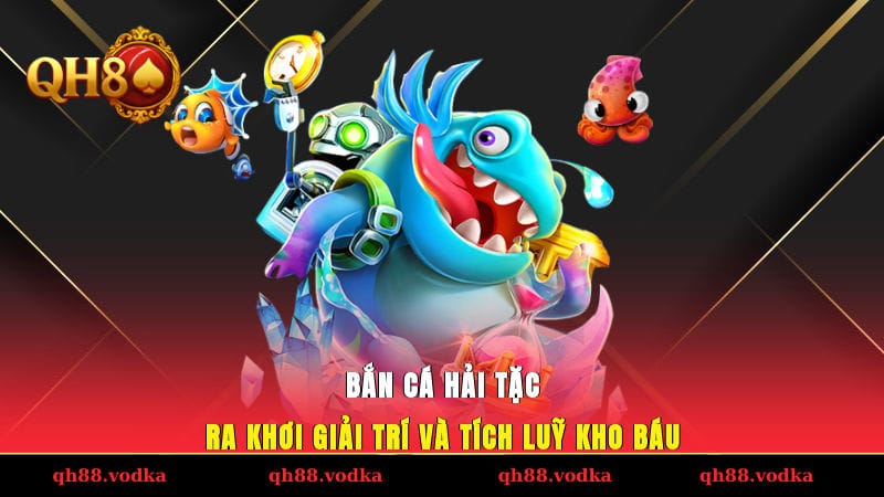 Bắn Cá Hải Tặc - Ra Khơi Giải Trí Và Tích Luỹ Kho Báu