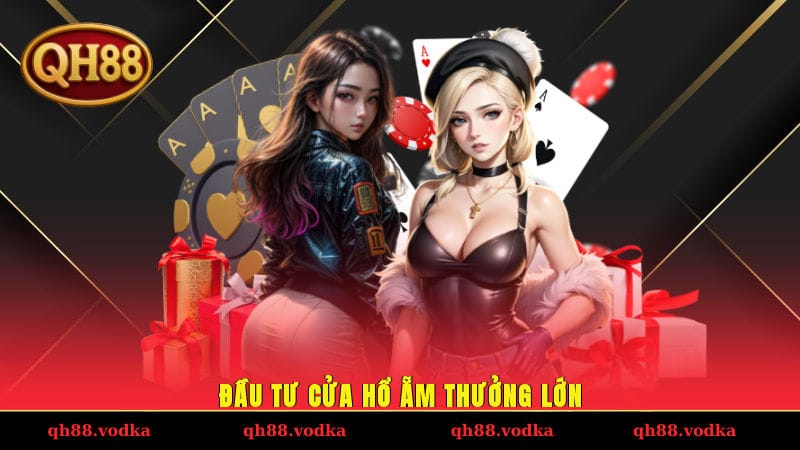 Đầu tư cửa Hổ ẵm thưởng lớn