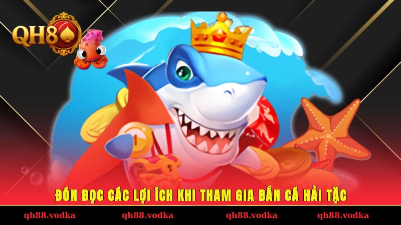 Đón đọc các lợi ích khi tham gia bắn cá Hải Tặc