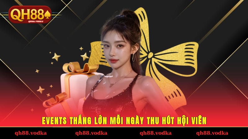 Events thắng lớn mỗi ngày thu hút hội viên
