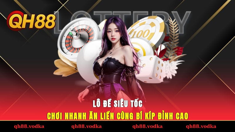 Lô Đề Siêu Tốc - Chơi Nhanh, Ăn Liền Cùng Bí Kíp Đỉnh Cao