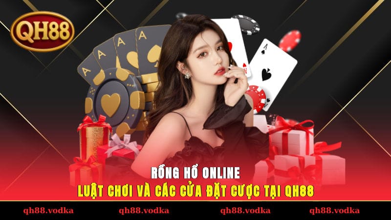 Rồng Hổ Online - Luật Chơi Và Các Cửa Đặt Cược Tại QH88