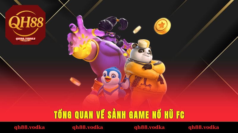 Tổng quan về sảnh game nổ hũ FC