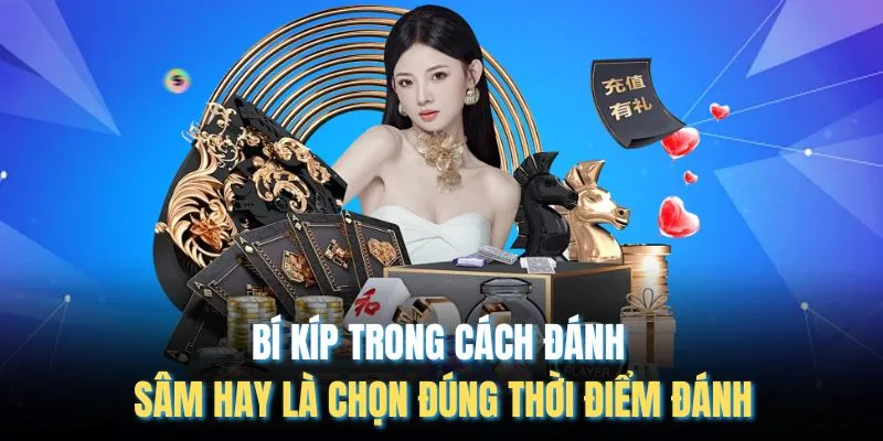 Cách Đánh Sâm Hay - Các Hướng Dẫn Chi Tiết Từ A Đến Z Bí kíp trong cách đánh sâm hay là chọn đúng thời điểm đánh