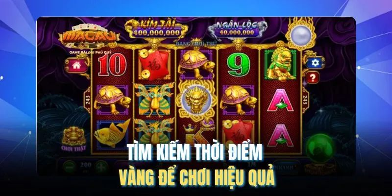 Tìm kiếm thời điểm vàng để chơi hiệu quả